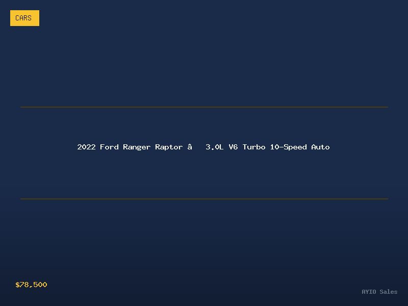 2022 Ford Ranger Raptor — 3.0L V6 Turbo 10-Speed Auto